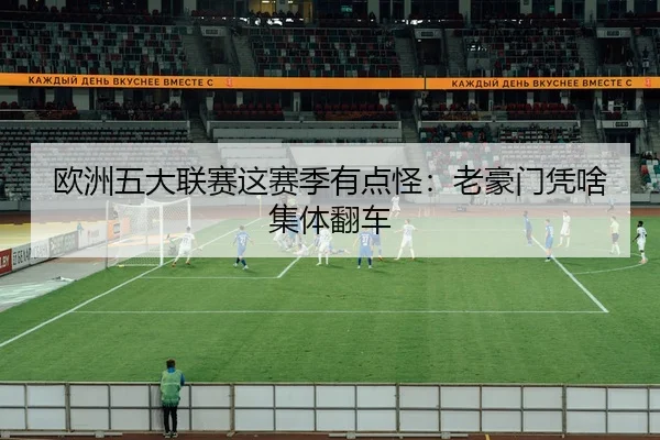 欧洲五大联赛这赛季有点怪：老豪门凭啥集体翻车 | leyu