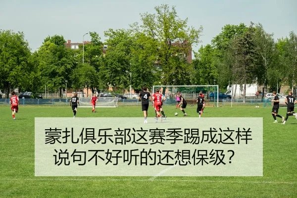 蒙扎俱乐部这赛季踢成这样 说句不好听的还想保级？ | leyu