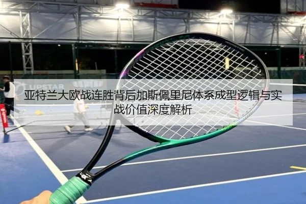 亚特兰大欧战连胜背后加斯佩里尼体系成型逻辑与实战价值深度解析 | leyu