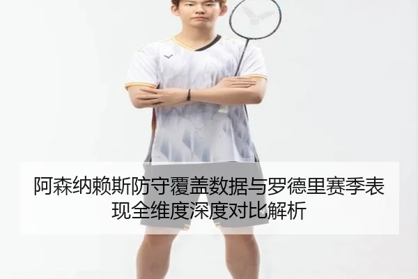 阿森纳赖斯防守覆盖数据与罗德里赛季表现全维度深度对比解析 | leyu