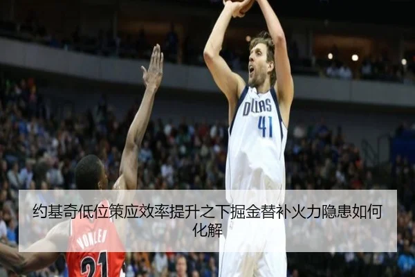 约基奇低位策应效率提升之下掘金替补火力隐患如何化解
